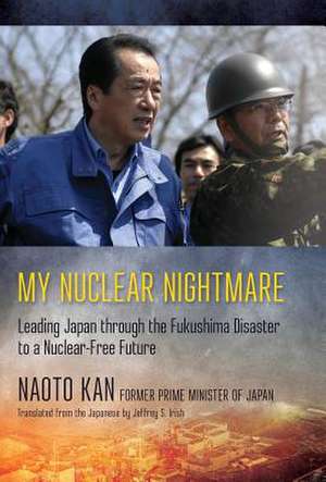 My Nuclear Nightmare – Leading Japan through the Fukushima Disaster to a Nuclear–Free Future de Naoto Kan