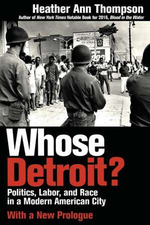 Whose Detroit? – Politics, Labor, and Race in a Modern American City de Heather Ann Thompson