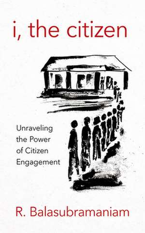 I, the Citizen – Unraveling the Power of Citizen Engagement de R. Balasubramaniam