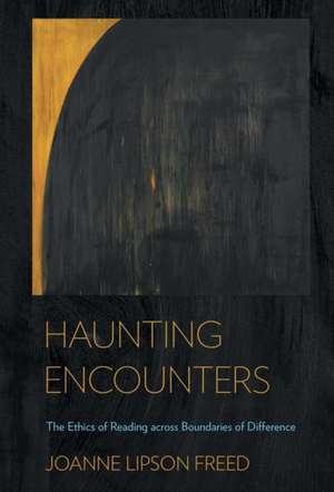 Haunting Encounters – The Ethics of Reading across Boundaries of Difference de Joanne Lipson Freed