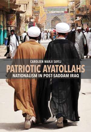 Patriotic Ayatollahs – Nationalism in Post–Saddam Iraq de Caroleen Marji Sayej