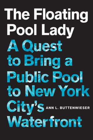 The Floating Pool Lady – A Quest to Bring a Public Pool to New York City`s Waterfront de Ann L. Buttenwieser