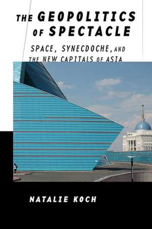 The Geopolitics of Spectacle – Space, Synecdoche, and the New Capitals of Asia de Natalie Koch