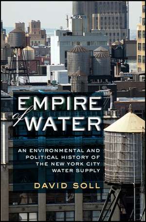 Empire of Water – An Environmental and Political History of the New York City Water Supply de David Soll