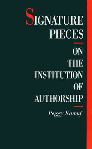 Signature Pieces – On the Institution of Authorship de Peggy Kamuf