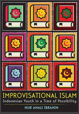 Improvisational Islam – Indonesian Youth in a Time of Possibility de Nur Amali Ibrahim