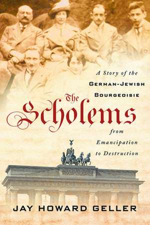 The Scholems – A Story of the German–Jewish Bourgeoisie from Emancipation to Destruction de Jay Howard Geller