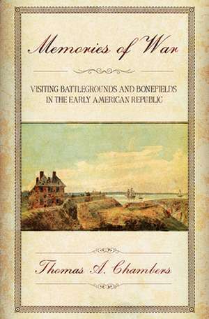 Memories of War – Visiting Battlegrounds and Bonefields in the Early American Republic de Thomas A. Chambers