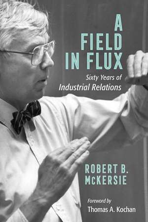 A Field in Flux – Sixty Years of Industrial Relations de Robert B. Mckersie