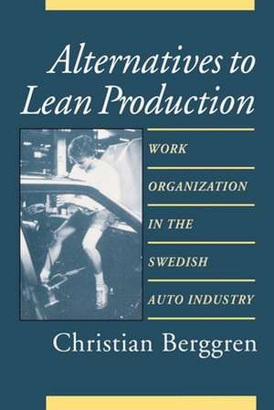 Alternatives to Lean Production – Work Organization in the Swedish Auto Industry de Christian Berggren