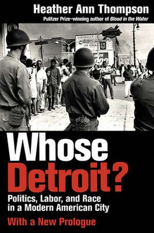 Whose Detroit? – Politics, Labor, and Race in a Modern American City de Heather Ann Thompson