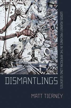 Dismantlings – Words against Machines in the American Long Seventies de Matt Tierney