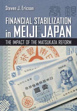 Financial Stabilization in Meiji Japan – The Impact of the Matsukata Reform de Steven J. Ericson