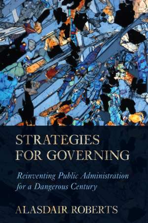 Strategies for Governing – Reinventing Public Administration for a Dangerous Century de Alasdair Roberts