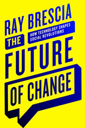 The Future of Change – How Technology Shapes Social Revolutions de Ray Brescia