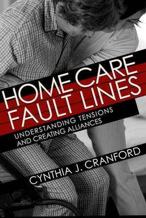 Home Care Fault Lines – Understanding Tensions and Creating Alliances de Cynthia J. Cranford