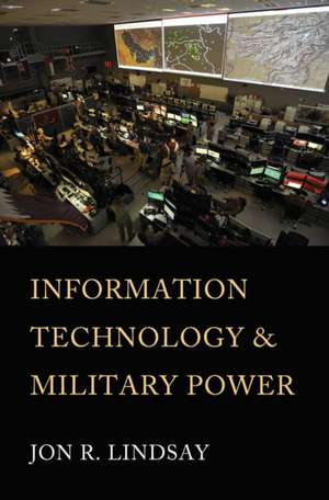 Information Technology and Military Power de Jon R. Lindsay