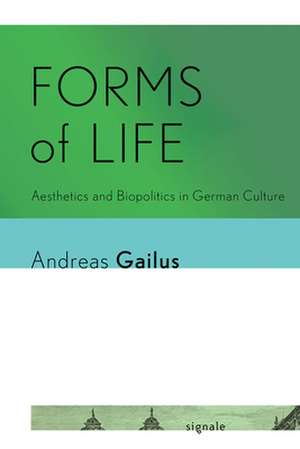 Forms of Life – Aesthetics and Biopolitics in German Culture de Andreas Gailus