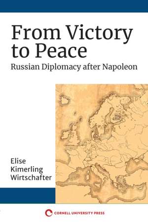 From Victory to Peace – Russian Diplomacy after Napoleon de Elise Kimerling Wirtschafter