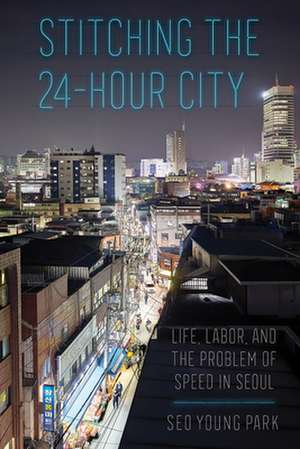 Stitching the 24–Hour City – Life, Labor, and the Problem of Speed in Seoul de Seo Young Park