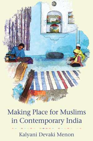 Making Place for Muslims in Contemporary India de Kalyani Devaki Menon