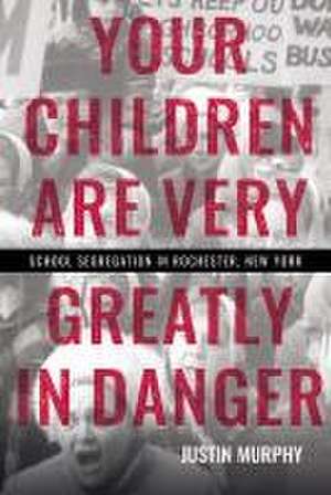 Your Children Are Very Greatly in Danger – School Segregation in Rochester, New York de Justin Murphy