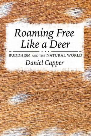 Roaming Free Like a Deer – Buddhism and the Natural World de Daniel Capper