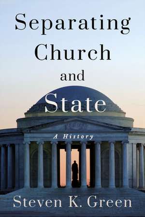 Separating Church and State – A History de Steven K. Green