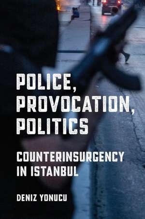 Police, Provocation, Politics – Counterinsurgency in Istanbul de Deniz Yonucu