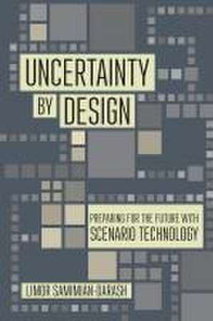 Uncertainty by Design – Preparing for the Future with Scenario Technology de Limor Samimian–darash