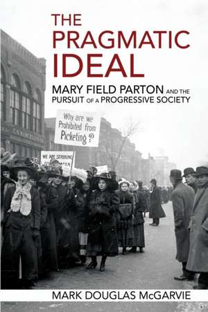 The Pragmatic Ideal – Mary Field Parton and the Pursuit of a Progressive Society de Mark Douglas Mcgarvie