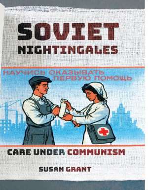 Soviet Nightingales – Care under Communism de Susan Grant