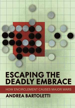 Escaping the Deadly Embrace – How Encirclement Causes Major Wars de Andrea Bartoletti