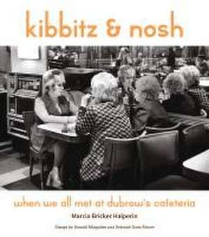 Kibbitz and Nosh – When We All Met at Dubrow`s Cafeteria de Marcia Bricker Halperin