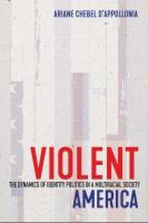 Violent America – The Dynamics of Identity Politics in a Multiracial Society de Ariane Chebel D`appoll