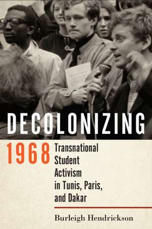 Decolonizing 1968 – Transnational Student Activism in Tunis, Paris, and Dakar de Burleigh Hendrickson