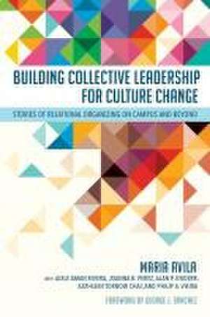 Building Collective Leadership for Culture Change – Stories of Relational Organizing on Campus and Beyond de Maria Avila