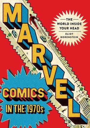 Marvel Comics in the 1970s – The World inside Your Head de Eliot Borenstein