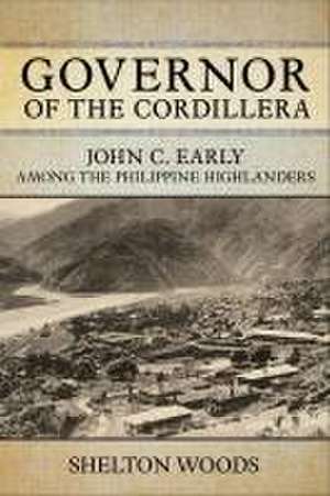 Governor of the Cordillera – John C. Early among the Philippine Highlanders de Shelton Woods