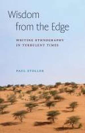 Wisdom from the Edge – Writing Ethnography in Turbulent Times de Paul Stoller