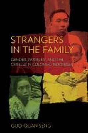 Strangers in the Family – Gender, Patriliny, and the Chinese in Colonial Indonesia de Guo–quan Seng