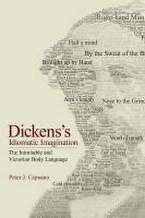 Dickens`s Idiomatic Imagination – The Inimitable and Victorian Body Language de Peter J. Capuano