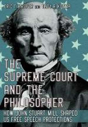 The Supreme Court and the Philosopher – How John Stuart Mill Shaped US Free Speech Protections de Eric T. Kasper