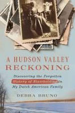 A Hudson Valley Reckoning – Discovering the Forgotten History of Slaveholding in My Dutch American Family de Debra Bruno