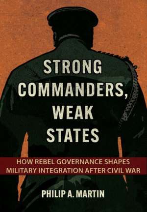Strong Commanders, Weak States de Philip A. Martin