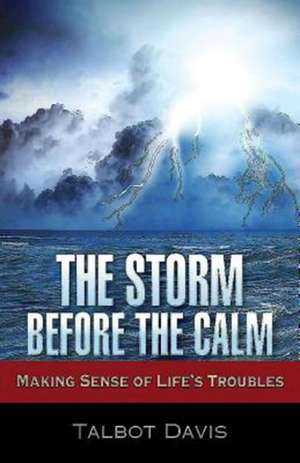 The Storm Before the Calm: Making Sense of Life's Troubles de Talbot Alan Davis