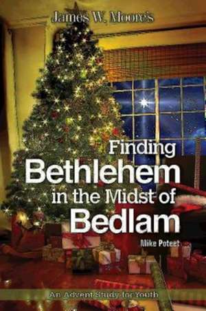 Finding Bethlehem in the Midst of Bedlam: An Advent Study for Youth de James W. Moore