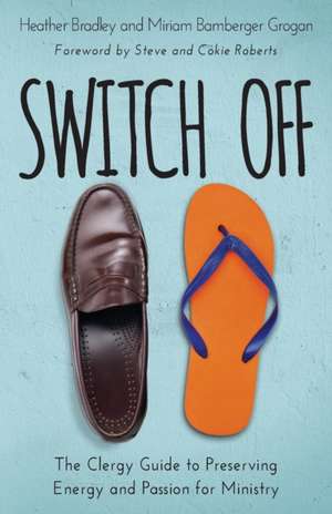 Switch Off: The Clergy Guide to Preserving Energy and Passion for Ministry de Heather Bradley