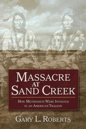 Massacre at Sand Creek: How Methodists Were Involved in an American Tragedy de General On Commission