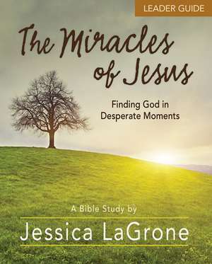 The Miracles of Jesus - Women's Bible Study Leader Guide de Jessica LaGrone